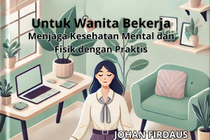 Self-Care untuk Wanita Bekerja: Menjaga Kesehatan Mental dan Fisik dengan Praktis